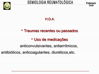 H.D.A.

 Traumas recentes ou passados
 Uso de medicações
anticonvulsivantes, antiarrítmicos,
antibióticos, anticoagulantes, diuréticos,etc.

 