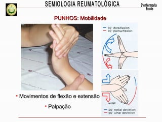 PUNHOS: Mobilidade

• Movimentos de flexão e extensão
• Palpação

 