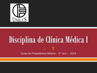 



Curso de Propedêutica Médica - 3° ano – 2014

 