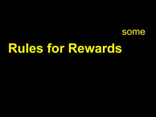 some
Rules for Rewards
 