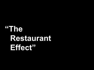 “The
Restaurant
Effect”
 