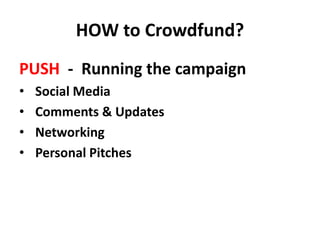 HOW to Crowdfund?
PUSH - Running the campaign
• Social Media
• Comments & Updates
• Networking
• Personal Pitches
 