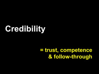 Credibility
= trust, competence
& follow-through
 