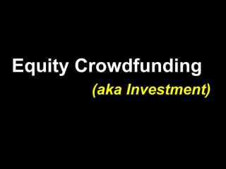 Equity Crowdfunding
(aka Investment)
 