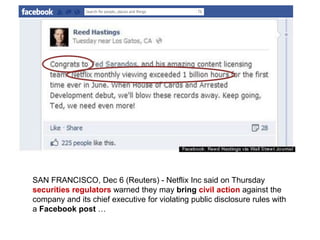 SAN FRANCISCO, Dec 6 (Reuters) - Netflix Inc said on Thursday
securities regulators warned they may bring civil action against the
company and its chief executive for violating public disclosure rules with
a Facebook post …
 