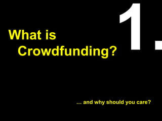 What is
Crowdfunding?
… and why should you care?
 