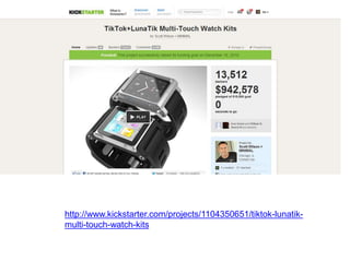 http://www.kickstarter.com/projects/1104350651/tiktok-lunatik-
multi-touch-watch-kits
 