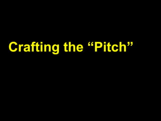Crafting the “Pitch”
 