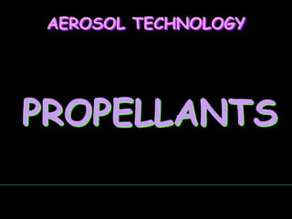 AEROSOL TECHNOLOGY
PROPELLANTS
 