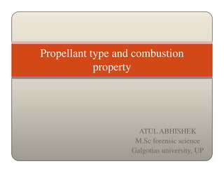 Propellant type and combustion
property
ATULABHISHEK
M.Sc forensic science
Galgotias university, UP
 