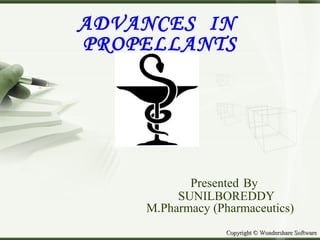 Copyright © Wondershare SoftwareCopyright © Wondershare Software
ADVANCES IN
PROPELLANTS
Presented By
SUNILBOREDDY
M.Pharmacy (Pharmaceutics)
 