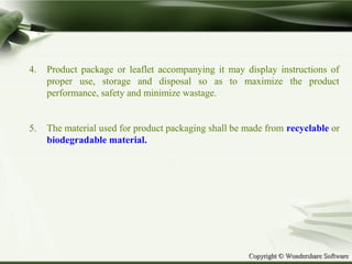 Copyright © Wondershare SoftwareCopyright © Wondershare Software
4. Product package or leaflet accompanying it may display instructions of
proper use, storage and disposal so as to maximize the product
performance, safety and minimize wastage.
5. The material used for product packaging shall be made from recyclable or
biodegradable material.
 
