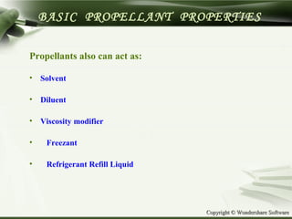 Copyright © Wondershare SoftwareCopyright © Wondershare Software
BASIC PROPELLANT PROPERTIES
Propellants also can act as:
• Solvent
• Diluent
• Viscosity modifier
• Freezant
• Refrigerant Refill Liquid
 