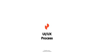 UI/UX
Process
© Propeller Labs, Inc.
Proprietary and Confidential
 