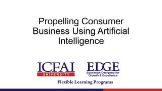 Propelling Consumer
Business Using Artificial
Intelligence
 