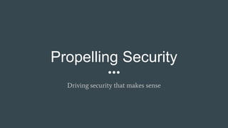 Propelling Security
Driving security that makes sense
 