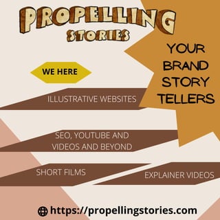 Your
Brand
Story
Tellers
WE HERE
ILLUSTRATIVE WEBSITES
SEO, YOUTUBE AND
VIDEOS AND BEYOND
SHORT FILMS EXPLAINER VIDEOS
https://propellingstories.com
 