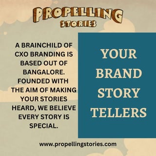 www.propellingstories.com
A BRAINCHILD OF
CXO BRANDING IS
BASED OUT OF
BANGALORE.
FOUNDED WITH
THE AIM OF MAKING
YOUR STOR...