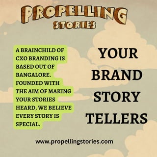 YOUR
BRAND
STORY
TELLERS
www.propellingstories.com
A BRAINCHILD OF
CXO BRANDING IS
BASED OUT OF
BANGALORE.
FOUNDED WITH
TH...