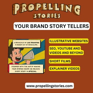 www.propellingstories.com
YOUR BRAND STORY TELLERS
ILLUSTRATIVE WEBSITES
SEO, YOUTUBE AND
VIDEOS AND BEYOND
EXPLAINER VIDE...