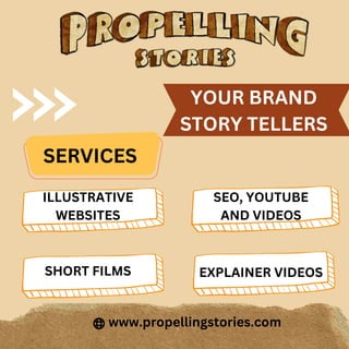 www.propellingstories.com
YOUR BRAND
STORY TELLERS
SHORT FILMS
ILLUSTRATIVE
WEBSITES
SEO, YOUTUBE
AND VIDEOS
SERVICES
EXPLAINER VIDEOS
 