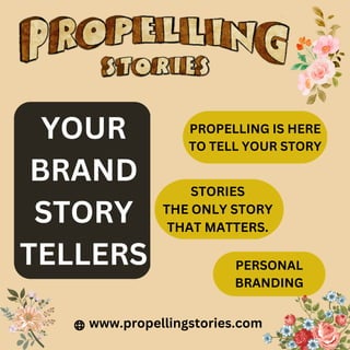 www.propellingstories.com
YOUR
BRAND
STORY
TELLERS
PROPELLING IS HERE
TO TELL YOUR STORY
STORIES
THE ONLY STORY
THAT MATTERS.
PERSONAL
BRANDING
 