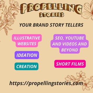 https://propellingstories.com
YOUR BRAND STORY TELLERS
ILLUSTRATIVE
WEBSITES
SEO, YOUTUBE
AND VIDEOS AND
BEYOND
IDEATION
CREATION
SHORT FILMS
 