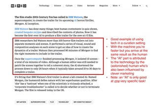Propellor FilmTech Meetup #1 – 25 July 2017 14
• Good example of using
tech in a curation setting
• With the machine you’re
faster but you arrive at the
same result as the human
• The “AI” part is attributed
to the technology by the
(astonished) human who’s
also been influenced by
clever marketing
• Note: an “AI” is only good
at one very specific task!
 