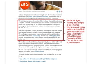 Propellor FilmTech Meetup #1 – 25 July 2017 19
• Simple ML again
• Training data: scripts
of sci-fi movies
• Neural network learns
patterns and is able to
generate a new script
• Deep Learning for
Natural Language
Generation (NLG)
• Can also be applied
to Shakespeare
 