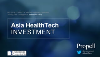 MEDTECH CONNECT Ÿ MedTech Investment Landscape
2nd July 2015 Ÿ Singapore Ÿ The Propell Group
INVESTMENT
Asia HealthTech
@enquirepropell
#HealthTech
 