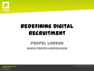 Redefining Digital
  Recruitment
   Propel London
  www.propellondon.com
 