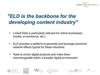 "ELD is the backbone for the
developing content industry"
 Linked Data is particularly relevant for online businesses
(me...