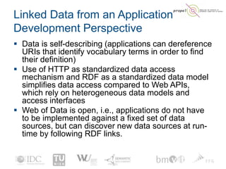 Linked Data from an Application
Development Perspective
 Data is self-describing (applications can dereference
URIs that ...
