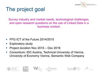 The project goal
Survey industry and market needs, technological challenges,
and open research questions on the use of Lin...