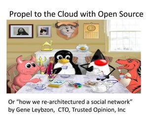 Propel to the Cloud with Open Source or “How we re-engineered a social network”  by Gene Leybzon,  CTO, Trusted Opinion, Inc 