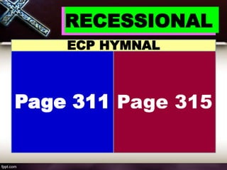 RECESSIONAL
Page 311 Page 315
ECP HYMNAL
 