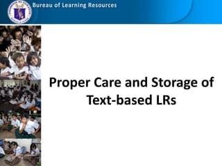 Proper Care and Storage of
Text-based LRs
 