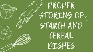 PROPER
STORING OF
STARCH AND
CEREAL
DISHES
 