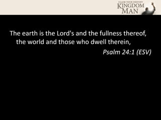 The earth is the Lord's and the fullness thereof,
  the world and those who dwell therein,
                                 Psalm 24:1 (ESV)
 