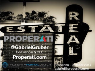 Barcelona - October 2014 
gabriel@properati.com 
@GabrielGruber 
Co-Founder & CEO 
Properati.com 
 