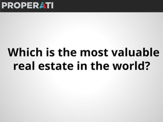 Which is the most valuable 
real estate in the world? 
 