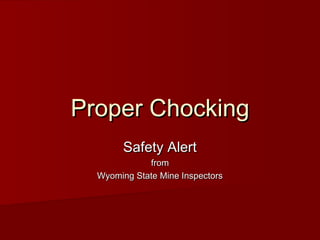 Proper ChockingProper Chocking
Safety AlertSafety Alert
fromfrom
Wyoming State Mine InspectorsWyoming State Mine Inspectors
 