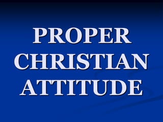PROPER CHRISTIAN ATTITUDE 