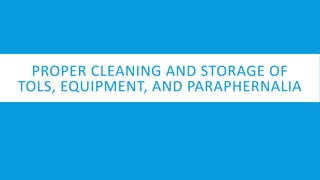 PROPER CLEANING AND STORAGE OF
TOLS, EQUIPMENT, AND PARAPHERNALIA
 