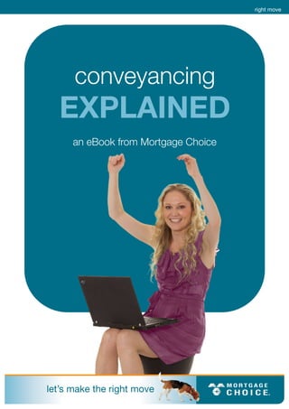 right move




conveyancing
EXPLAINED
an eBook from Mortgage Choice
 