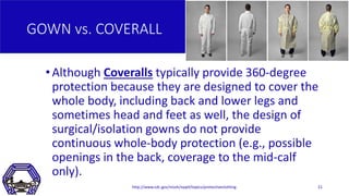 GOWN vs. COVERALL
•Although Coveralls typically provide 360-degree
protection because they are designed to cover the
whole...