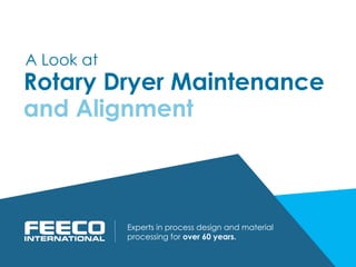 Rotary Dryer Maintenance
Experts in process design and material
processing for over 60 years.
A Look at
and Alignment
 