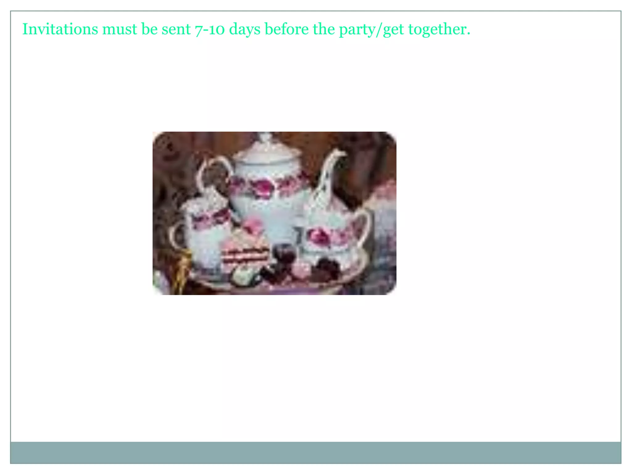 Invitations must be sent 7-10 days before the party/get together.