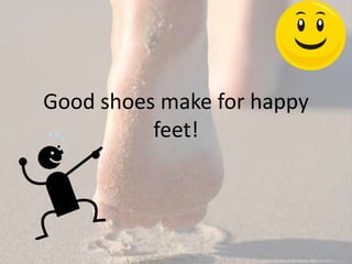 Good shoes make for happy
          feet!
 