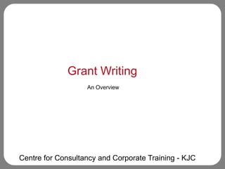 MS 640: Introduction to Biomedical Information
Grant Writing
An Overview
Centre for Consultancy and Corporate Training - KJC
 